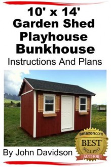 10' x 14' Garden Shed - Playhouse - Bunkhouse Step By Step Pictures, Videos, Instructions and Plans - John Davidson