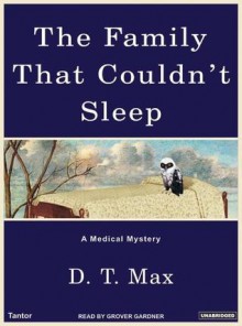 The Family That Couldn't Sleep: A Medical Mystery - D.T. Max, Grover Gardner