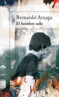 El hombre solo (Spanish Edition) - Bernardo Atxaga