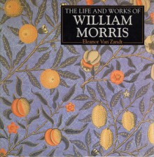 The Life and Works of William Morris - Eleanor Van Zandt