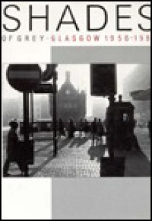 Shades of Grey: Glasgow 1956-1987 - William McIlvanney