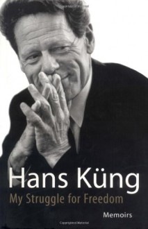 My Struggle for Freedom: Memoirs - Hans Küng, John Bowden