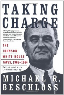 Taking Charge: The Johnson White House Tapes 1963-64 - Lyndon B. Johnson, Michael R. Beschloss