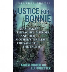 Justice for Bonnie: An Alaskan Teenager's Murder and Her Mother's Tireless Crusade for the Truth - Karen Foster, I.J. Schecter