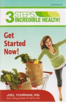 3 Steps to Incredible Health! Get Started Now! Workbook - Joel Fuhrman