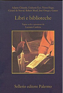 Libri e biblioteche - Luciano Canfora, Umberto Eco, José Ortega y Gasset, Gérard de Nerval, Robert Musil, Adamo Chiusole, Victor Hugo