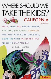 Where Should We Take the Kids?: California: Fresh, Most-Fun-for-the-Money, Anything-But-Boring Getaways for You and Your Chi ldren, Complete with Family-Friendly Places (Special Interest Titles) - Clark Norton