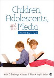 Children, Adolescents, and the Media - Victor C. Strasburger (Editor), Barbara J. (Jan) Wilson (Editor), Amy B. (Beth) Jordan (Editor)