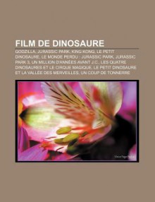 Film de Dinosaure: Godzilla, Jurassic Park, King Kong, Le Petit Dinosaure, Le Monde Perdu: Jurassic Park, Jurassic Park 3 - Source Wikipedia