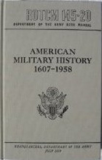 American Military History 1607-1958 (Department Of The Army ROTC Manual 145-20) - U.S. Department of the Army