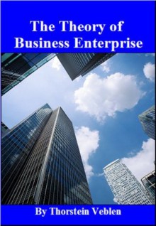 The Theory of Business Enterprise - Thorstein Veblen, Veblen, Thorstein