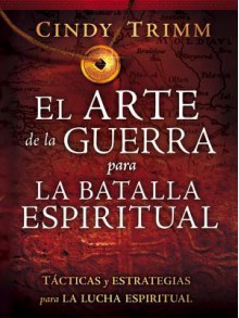 El Arte de La Guerra Para La Batalla Espiritual: Tacticas y Estrategias Para La Lucha Espiritual - Cindy Trimm