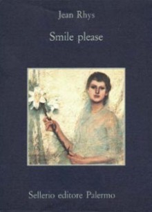 Smile please - Jean Rhys, Anna Maria Torriglia