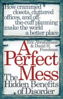 A Perfect Mess - Eric Abrahamson, David H. Freedman