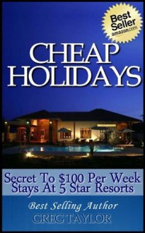 Cheap Holidays Secret to $100 Per Week Stays At 5 Star Resorts - Greg Taylor