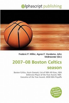 2007-08 Boston Celtics Season - Agnes F. Vandome, John McBrewster, Sam B Miller II