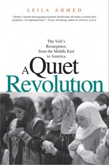 A Quiet Revolution: The Veil's Resurgence, from the Middle East to America - Leila Ahmed