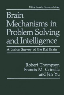 Brain Mechanisms in Problem Solving and Intelligence: A Lesion Survey of the Rat Brain - Robert Thompson, Francis M Crinella, Jen Yu