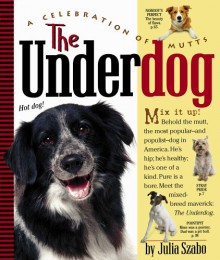 The Underdog: A Celebration of Mutts - Julia Szabo