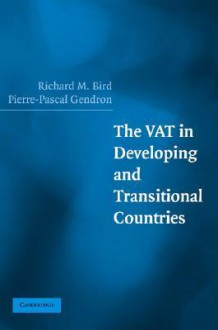 The VAT in Developing and Transitional Countries - Richard Bird, Pierre-Pascal Gendron