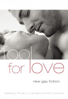 Fool for Love: New Gay Fiction - Timothy J. Lambert, R.D. Cochrane