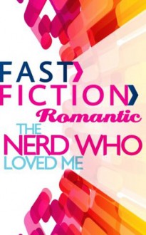 The Nerd Who Loved Me (Fast Fiction Romantic) - Liz Talley