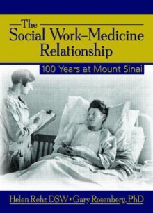 The Social Work-Medicine Relationship: 100 Years at Mount Sinai - Helen Rehr, Gary Rosenberg