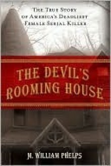 The Devil's Rooming House: The True Story of America's Deadliest Female Serial Killer - M. William Phelps