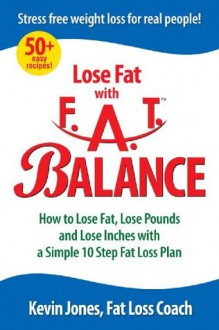 Lose Fat with FAT Balance: How to Lose Fat, Lose Pounds, and Lose Inches with a Simple 10 Step Fat Loss Plan - Kevin Jones