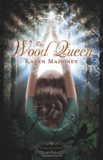 The Wood Queen: An Iron Witch Novel (The Iron Witch Series) - Karen Mahoney