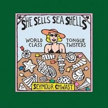 She Sells Sea Shells: World Class Tongue Twisters - Seymour Chwast