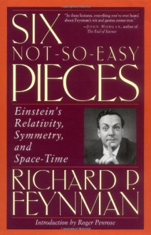 Six Not-So-Easy Pieces: Einstein's Relativity, Symmetry and Space-Time - Richard P. Feynman