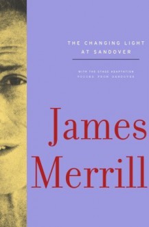 The Changing Light at Sandover - James Merrill, Stephen Yenser, J.D. McClatchy