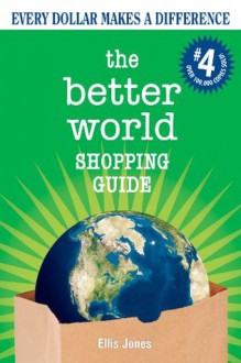 The Better World Shopping Guide: Every Dollar Makes a Difference (Better World Shopping Guide: Every Dollar Can Make a Difference) - Ellis Jones