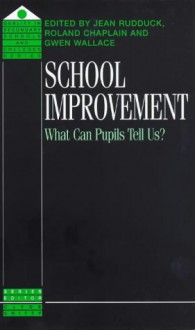 School Improvement: What Can Pupils Tell Us? (Quality In Secondary Schools And Colleges Series) - Jean Rudduck, Rudduck