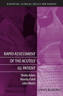 Rapid Assessment Of The Acutely Ill Patient (Essential Clinical Skills For Nurses) - Sheila Adam, John Welch, Mandy Odell