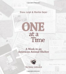 One at a Time: A Week in an American Animal Shelter - Diane Leigh, Marilee Geyer