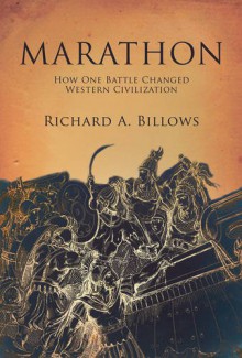 Marathon: How One Battle Changed Western Civilization - Richard A. Billows