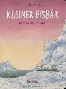 Kleiner Eisbär nimm mich mit! - Hans de Beer