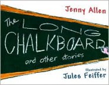 The Long Chalkboard: and Other Stories - Jennifer Allen, Jules Feiffer