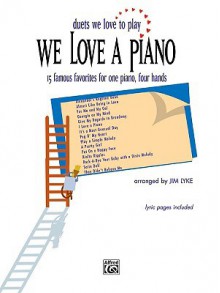 We Love a Piano (Duets We Love to Play): 15 Famous Favorites for One Piano, Four Hands - Jim Lyke