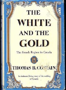 The White and the Gold: The French Regime in Canada - Thomas B. Costain