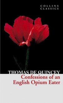 Confessions of an English Opium-Eater. Thomas de Quincey - Thomas de Quincey