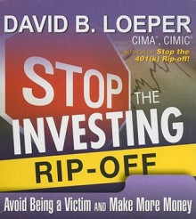 Stop The Investing Rip-Off: How to Avoid Being a Victim and Make More Money - David Loeper, Walter Dixon