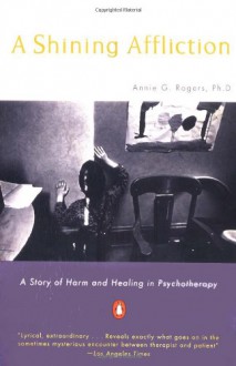 A Shining Affliction: A Story of Harm and Healing in Psychotherapy - Annie G. Rogers