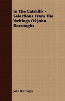 In the Catskills - Selections from the Writings of John Burroughs - John Burroughs