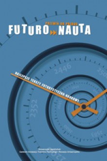 Futuronauta - najlepsze teksty futurystyczno-naukowe - Aleksandra Janusz, Emil Strzeszewski, Grzegorz Młynarski, Jan Jakub Bażela, Dominika Bijoś, Mateusz Bobowski, Jan Borowicz, Michał Celmerowski, Michał Cholewa, Stanisław Czachorowski, Franciszek Fijałkowski, Łukasz Gamrot, Filip Gęsiarz, Justyna Janik, Krzysztof Kaspar