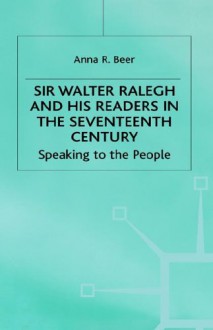 Sir Walter Ralegh and His Readers in the Seventeenth-Century: Speaking to the People - Anna Beer