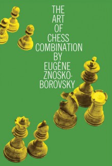 The Art of Chess Combination - Eugène Znosko-Borovsky, Philip Walsingham Sergeant