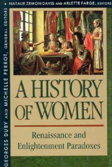 History of Women in the West, Volume III: Renaissance and the Enlightenment Paradoxes - Georges Duby